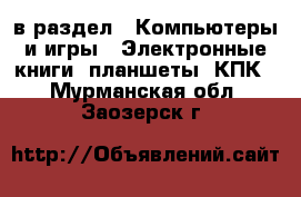  в раздел : Компьютеры и игры » Электронные книги, планшеты, КПК . Мурманская обл.,Заозерск г.